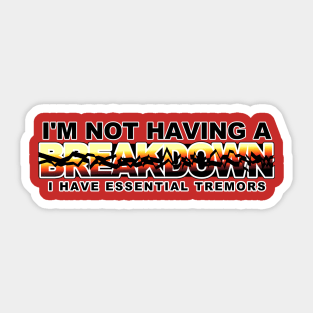 I'm Not Having A Breakdown, I Have Essential Tremors Sticker